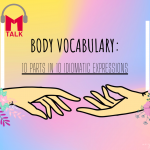 BODY VOCABULARY: 10 PARTS IN 10 IDIOMATIC EXPRESSIONS