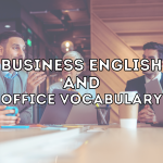 BUSINESS ENGLISH AND OFFICE VOCABULARY